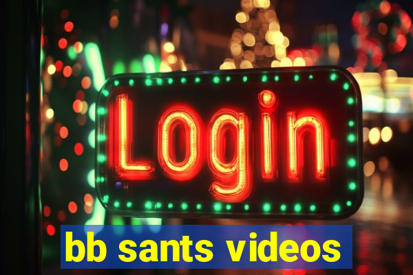 bb sants videos